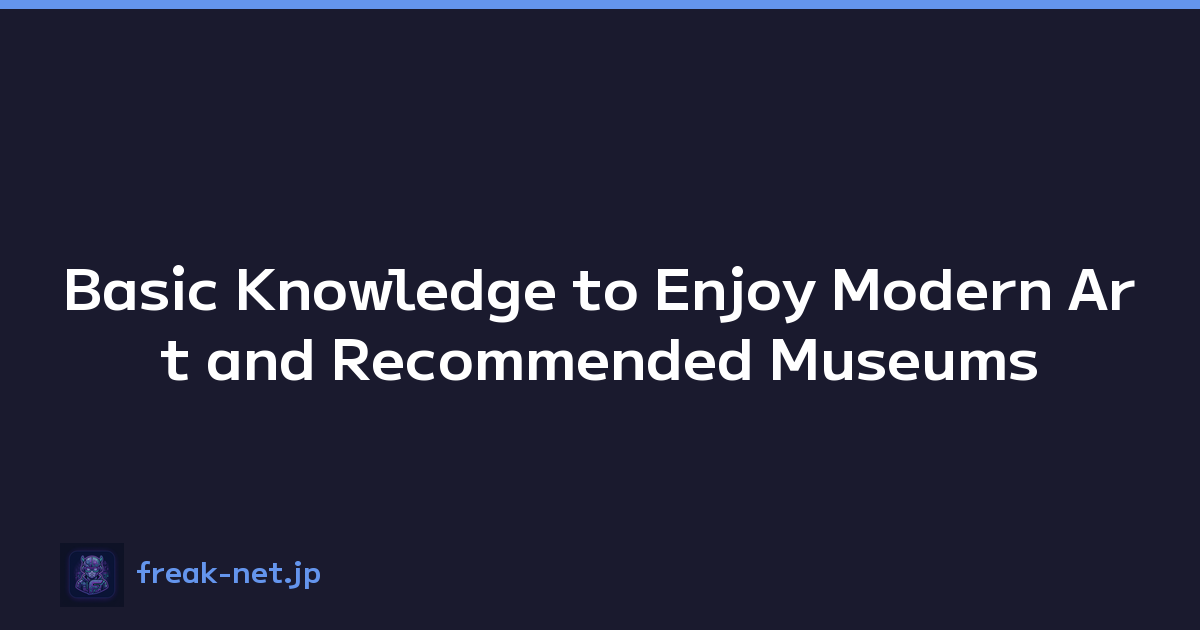 Basic Knowledge to Enjoy Modern Art and Recommended Museums
