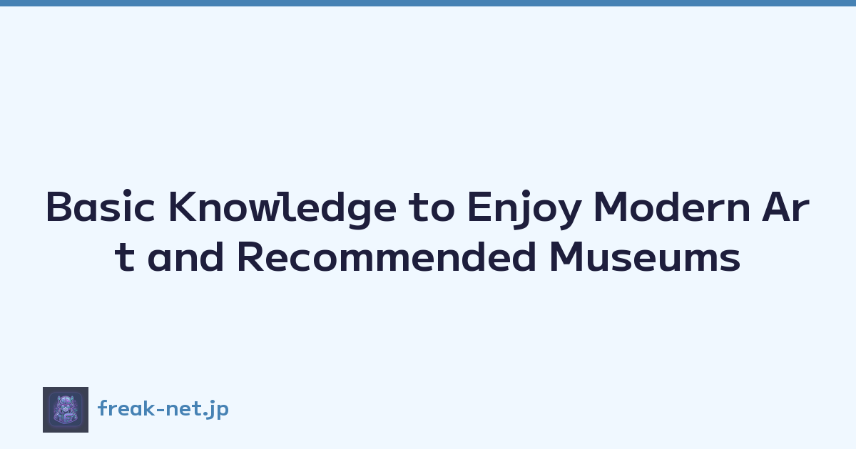 Basic Knowledge to Enjoy Modern Art and Recommended Museums
