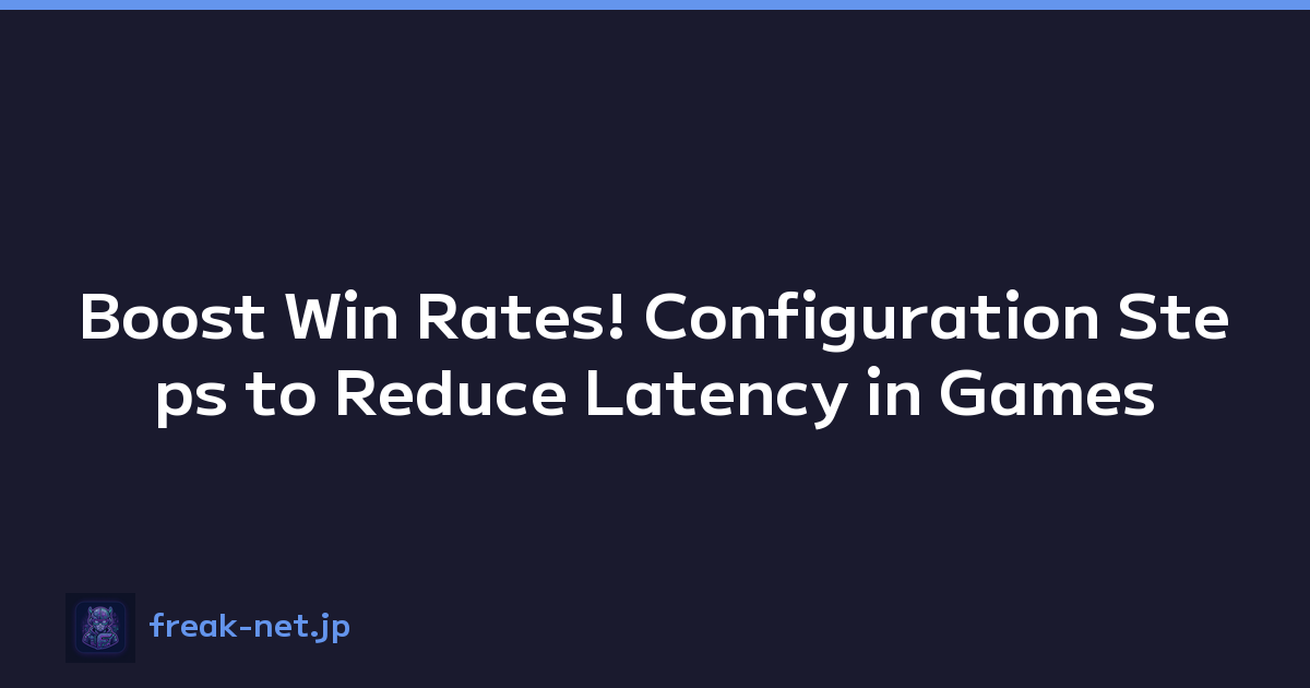 Boost Win Rates! Configuration Steps to Reduce Latency in Games
