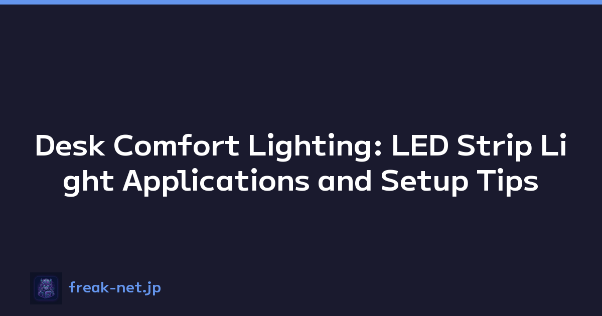 Desk Comfort Lighting: LED Strip Light Applications and Setup Tips