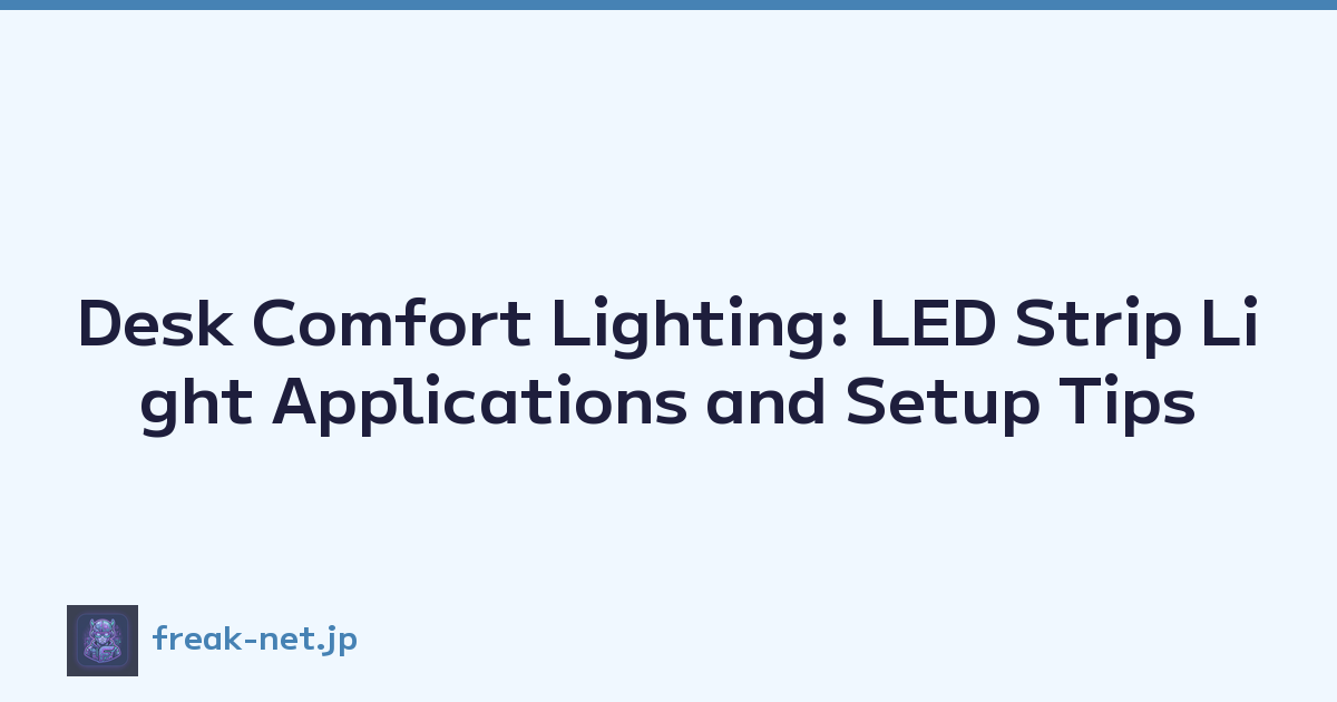 Desk Comfort Lighting: LED Strip Light Applications and Setup Tips