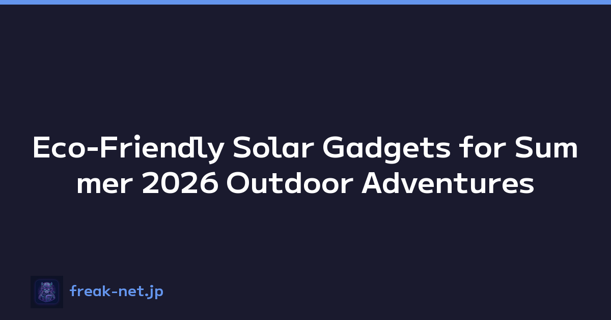 Eco-Friendly Solar Gadgets for Summer 2026 Outdoor Adventures