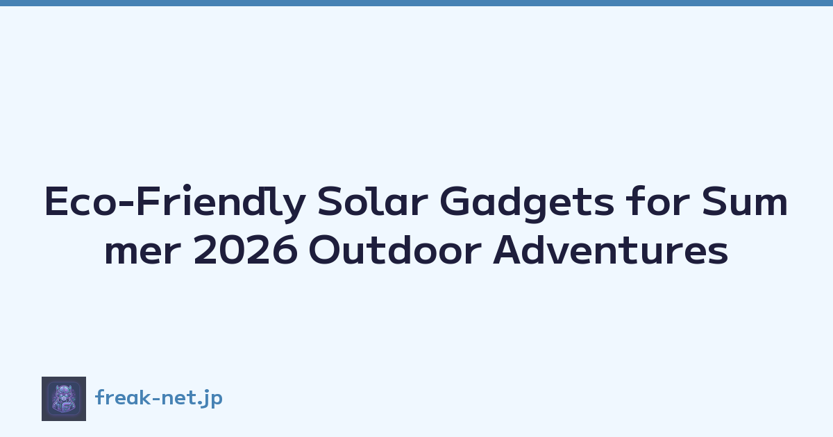 Eco-Friendly Solar Gadgets for Summer 2026 Outdoor Adventures