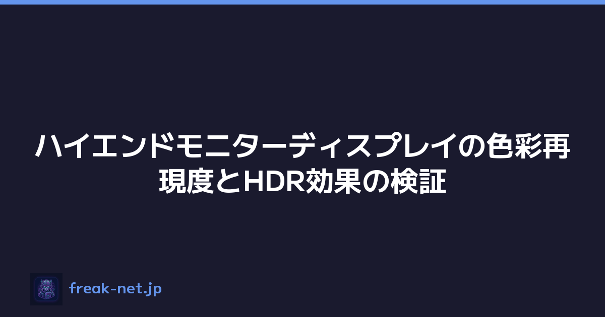 ハイエンドモニターディスプレイの色彩再現度とHDR効果の検証