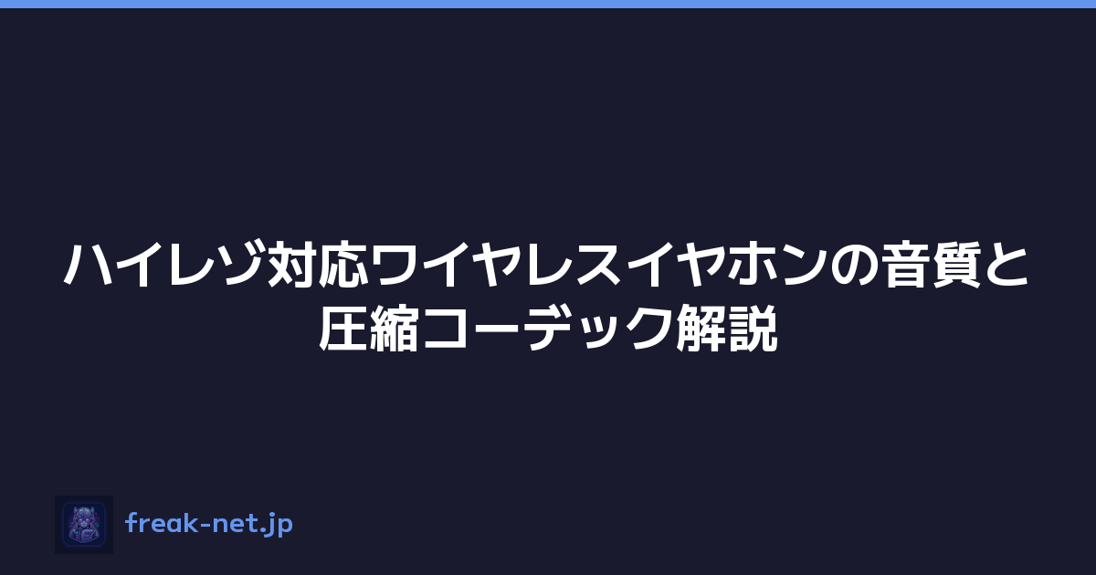ハイレゾ対応ワイヤレスイヤホンの音質と圧縮コーデック解説