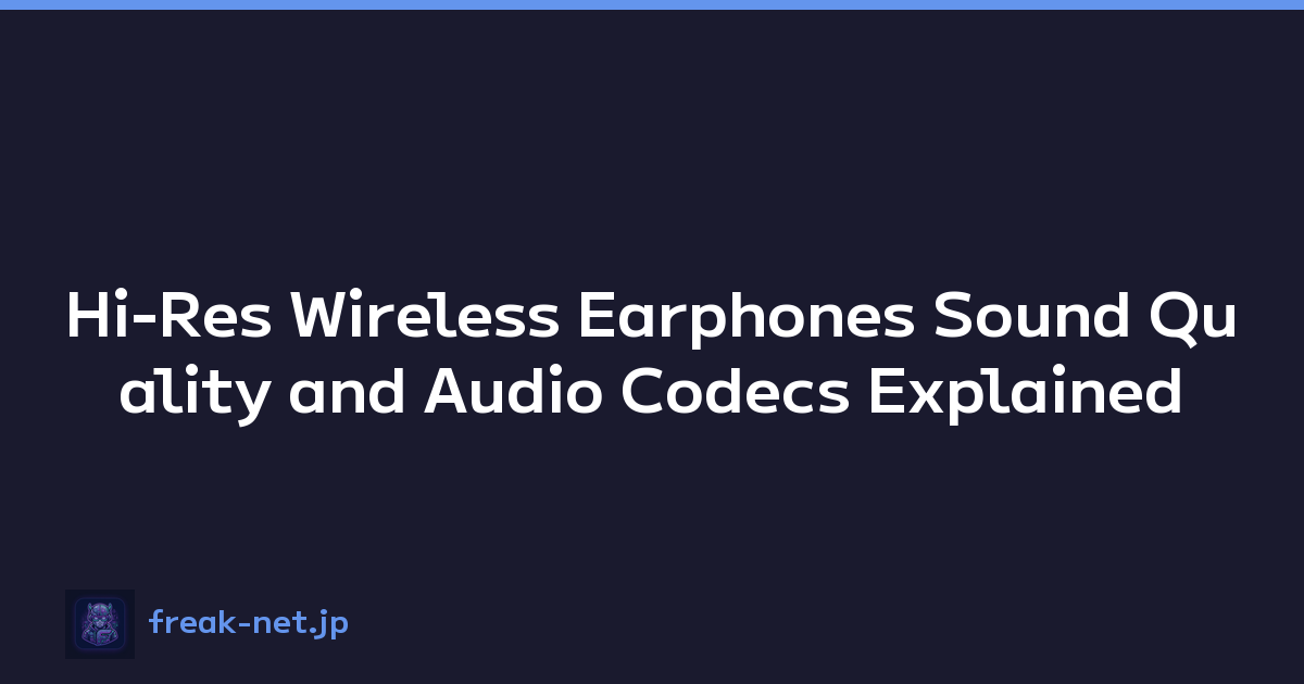 Hi-Res Wireless Earphones Sound Quality and Audio Codecs Explained
