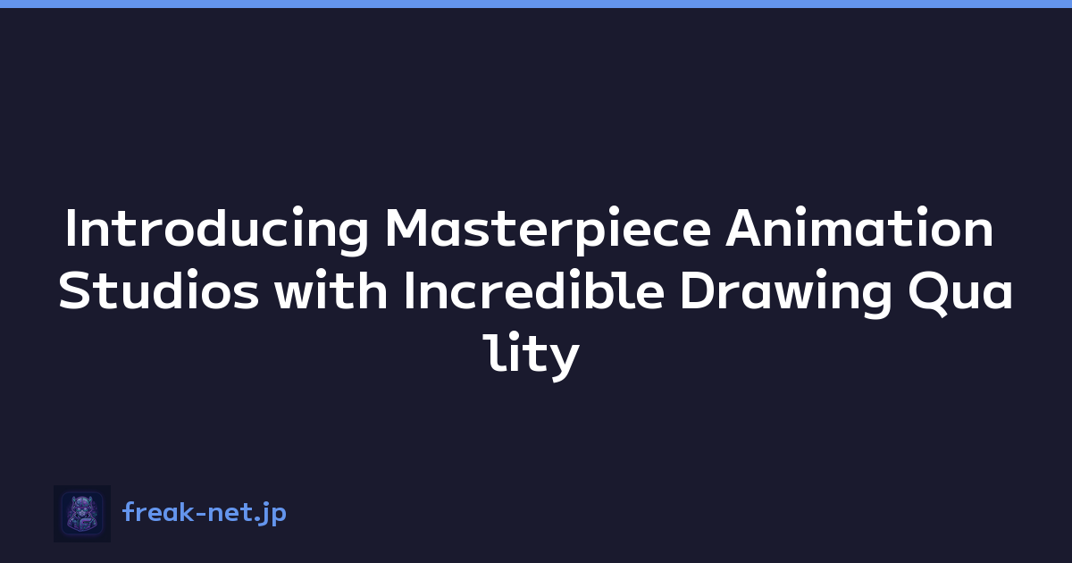 Introducing Masterpiece Animation Studios with Incredible Drawing Quality