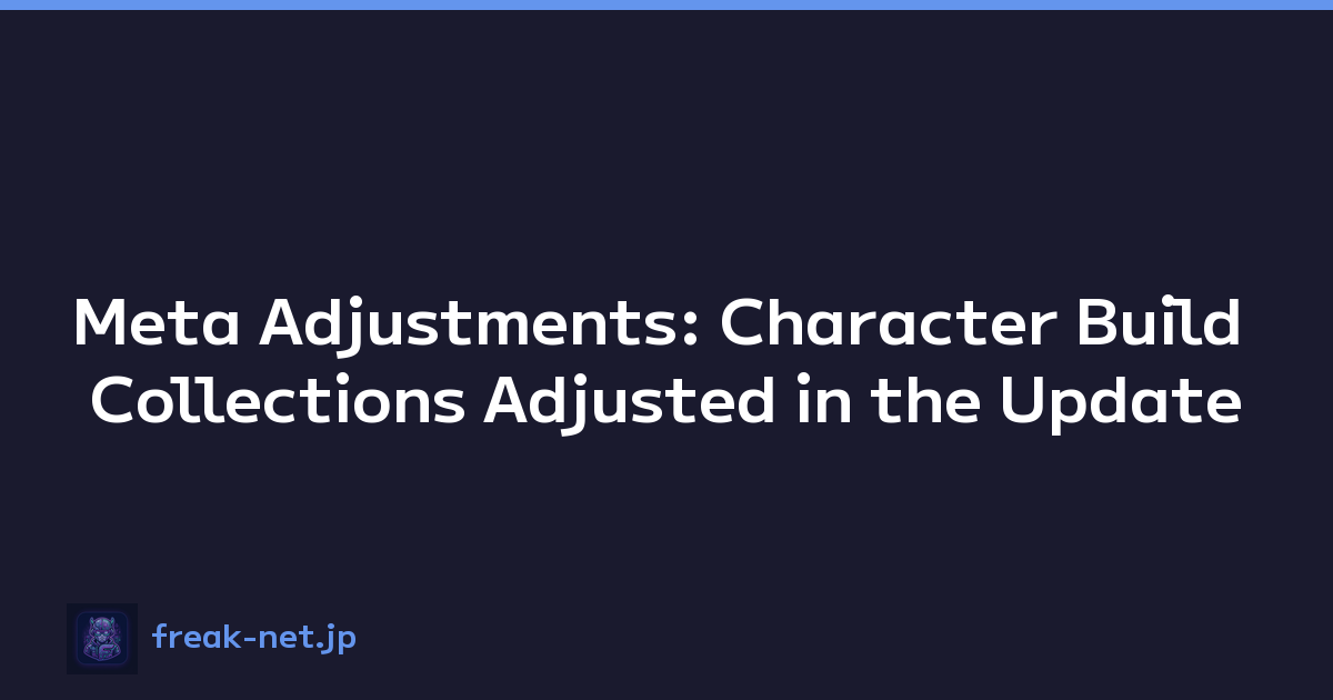 Meta Adjustments: Character Build Collections Adjusted in the Update
