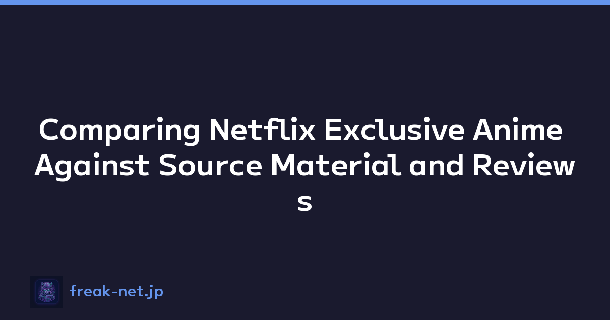 Comparing Netflix Exclusive Anime Against Source Material and Reviews
