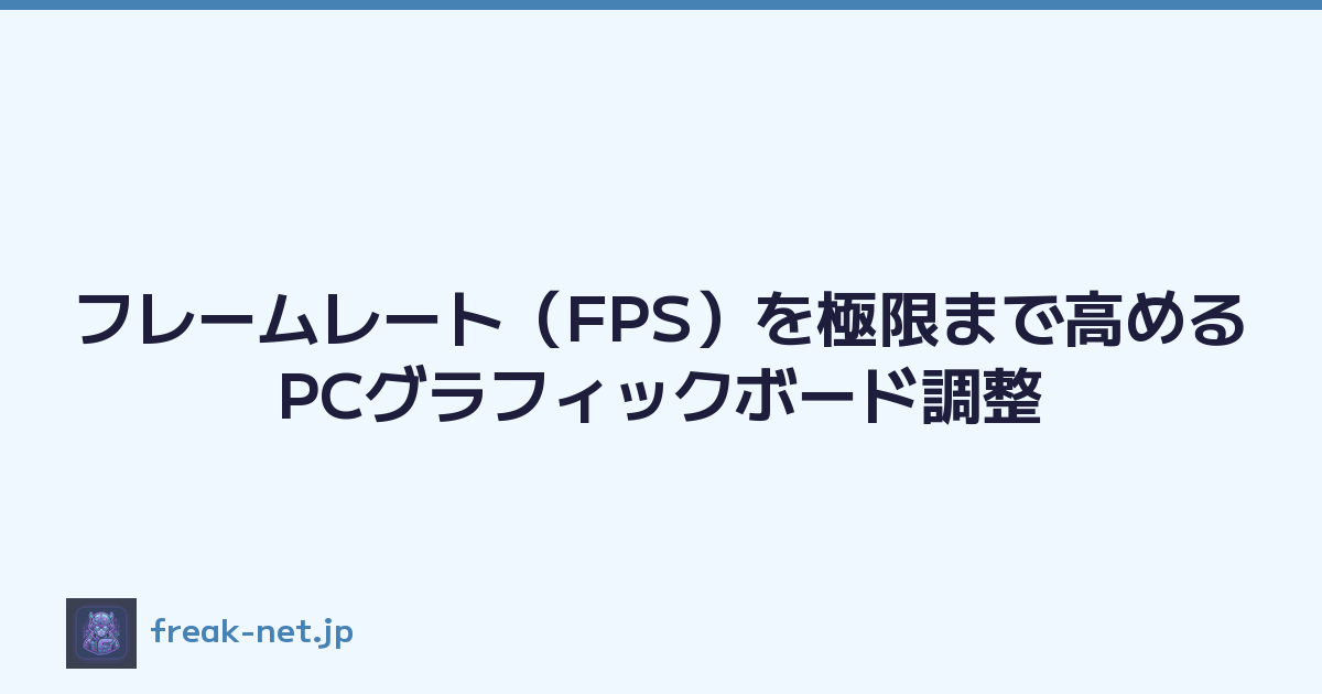 フレームレート（FPS）を極限まで高めるPCグラフィックボード調整