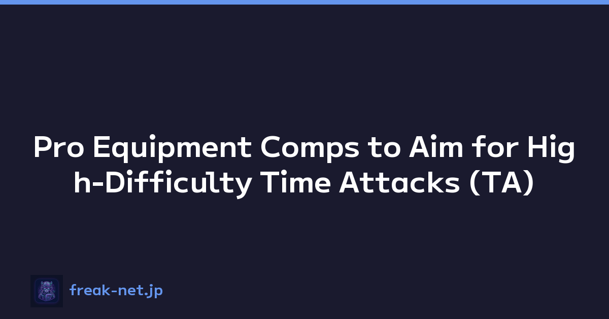 Pro Equipment Comps to Aim for High-Difficulty Time Attacks (TA)