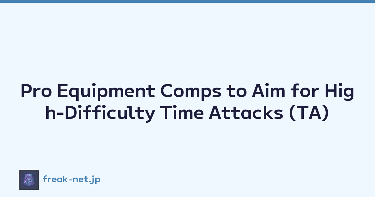 Pro Equipment Comps to Aim for High-Difficulty Time Attacks (TA)