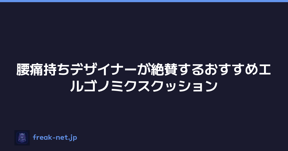 腰痛持ちデザイナーが絶賛するおすすめエルゴノミクスクッション