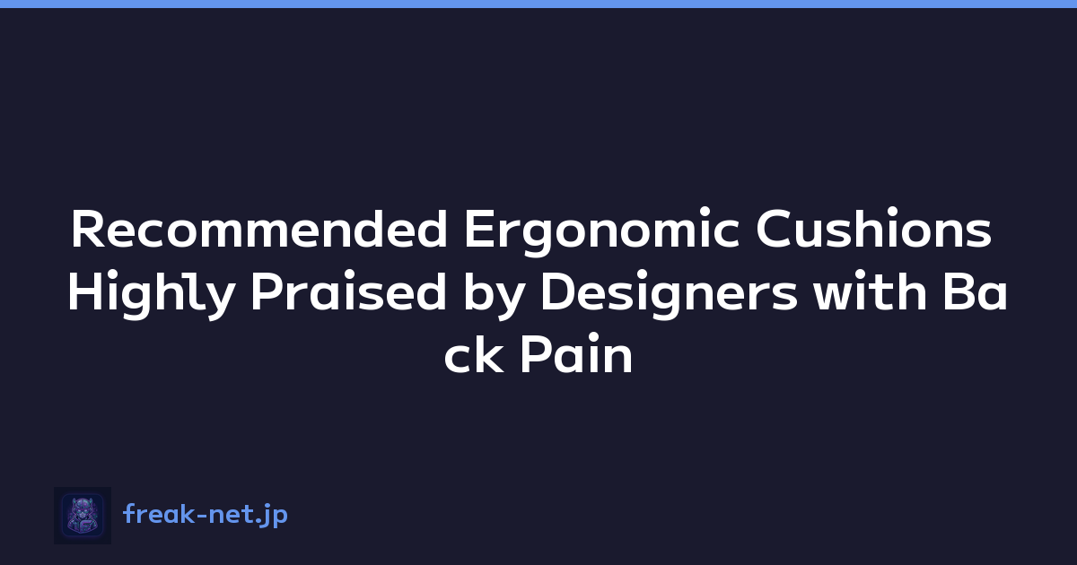 Recommended Ergonomic Cushions Highly Praised by Designers with Back Pain