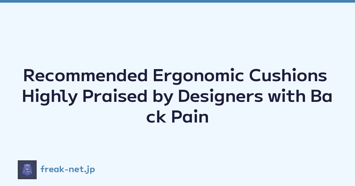Recommended Ergonomic Cushions Highly Praised by Designers with Back Pain