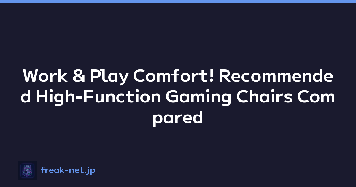 Work & Play Comfort! Recommended High-Function Gaming Chairs Compared