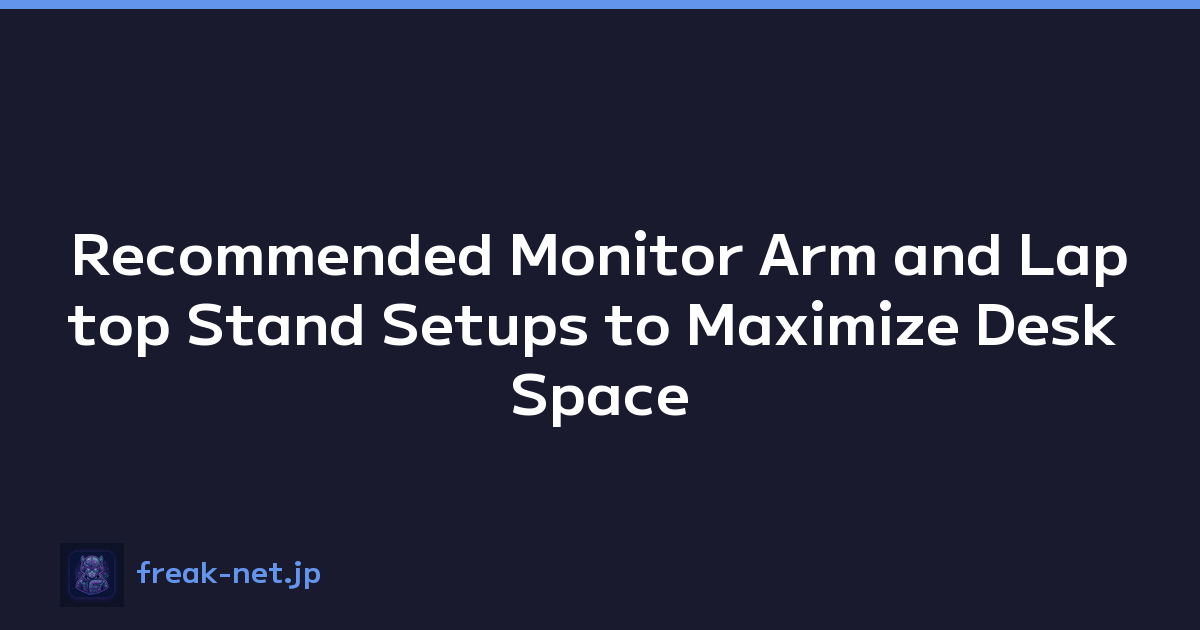 Recommended Monitor Arm and Laptop Stand Setups to Maximize Desk Space