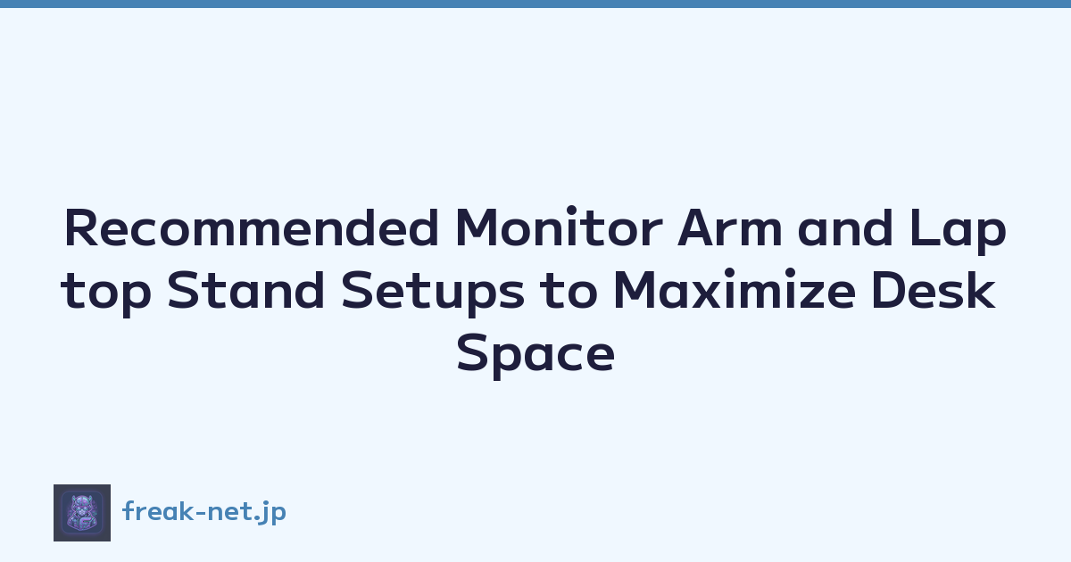 Recommended Monitor Arm and Laptop Stand Setups to Maximize Desk Space