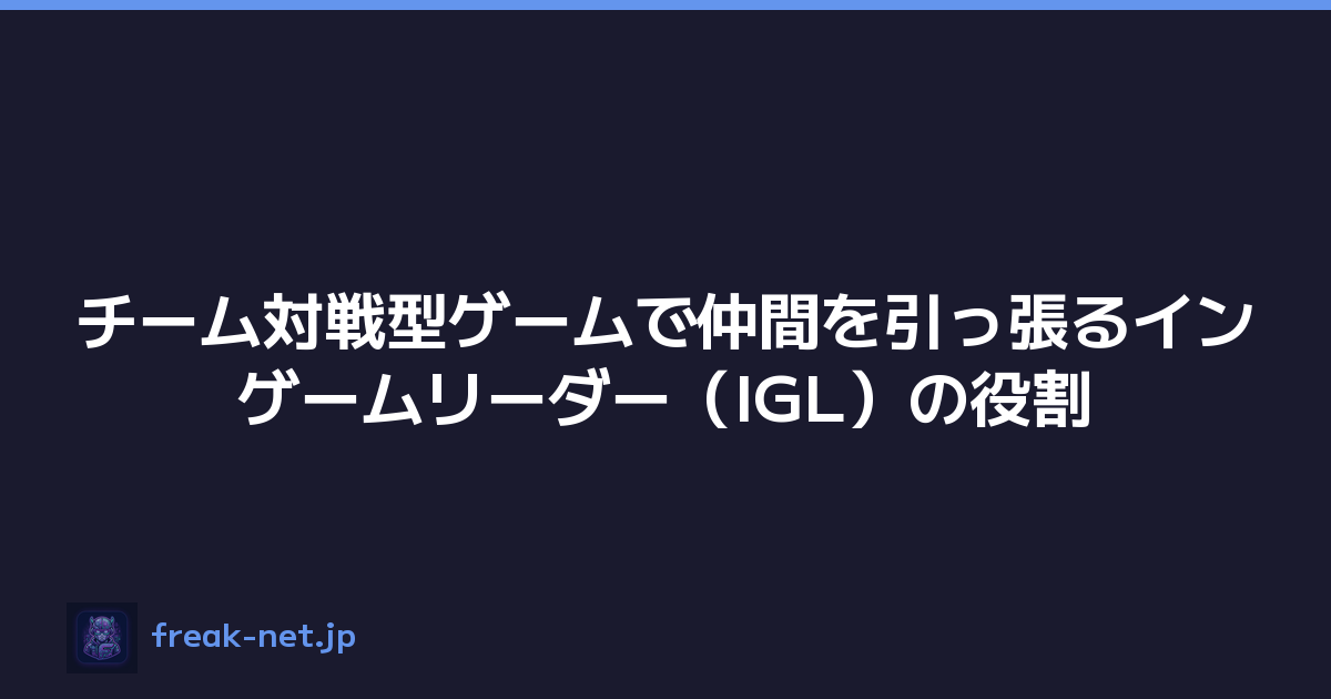 チーム対戦型ゲームで仲間を引っ張るインゲームリーダー（IGL）の役割