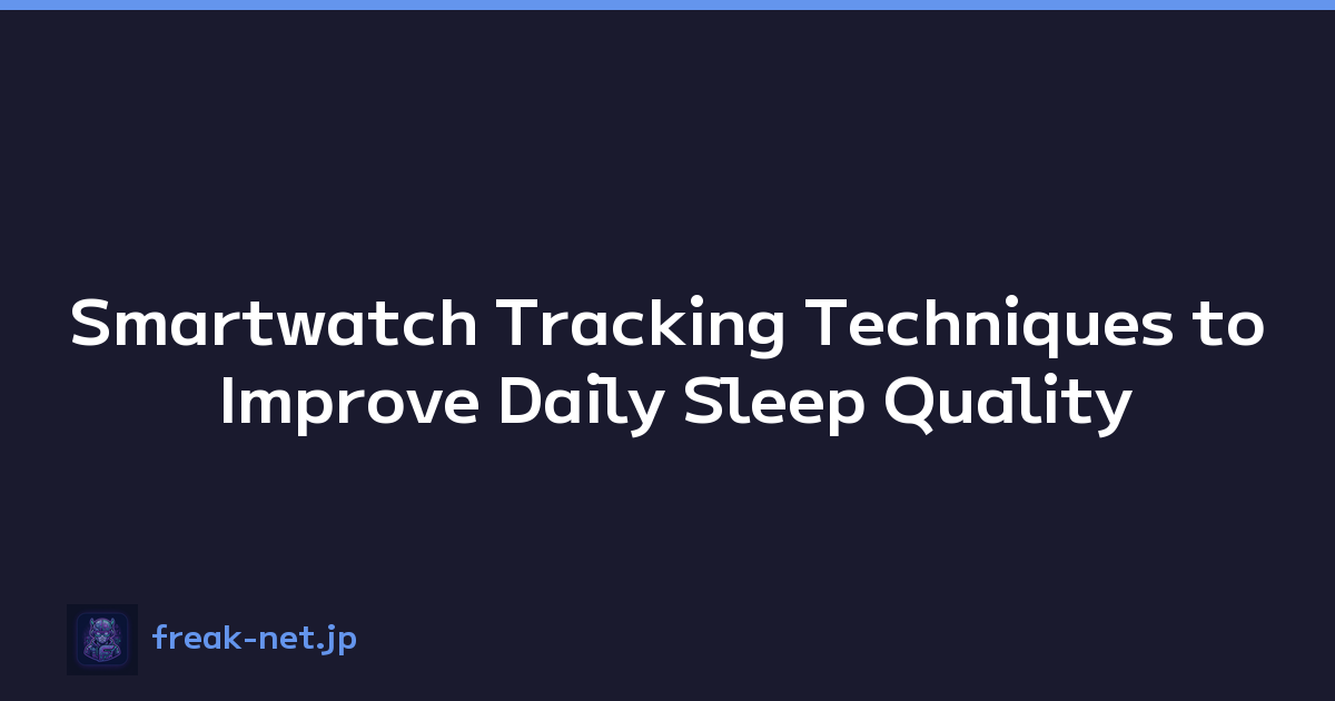 Smartwatch Tracking Techniques to Improve Daily Sleep Quality