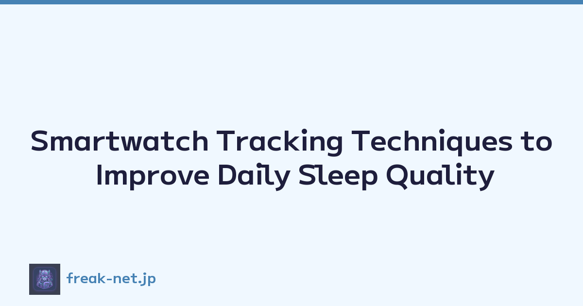 Smartwatch Tracking Techniques to Improve Daily Sleep Quality