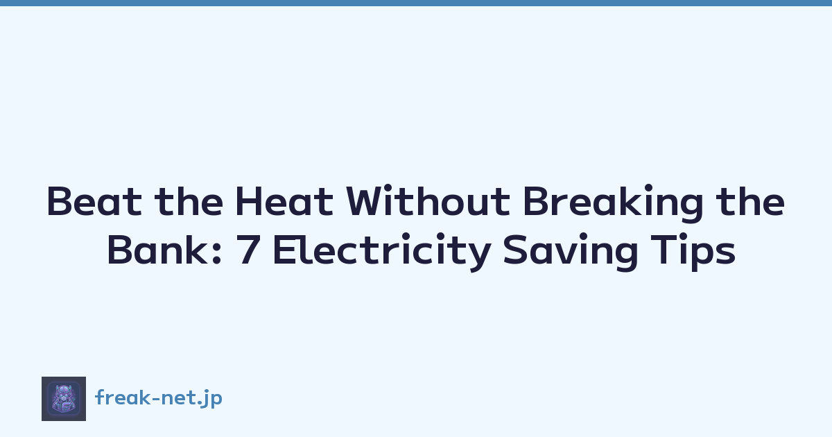Beat the Heat Without Breaking the Bank: 7 Electricity Saving Tips