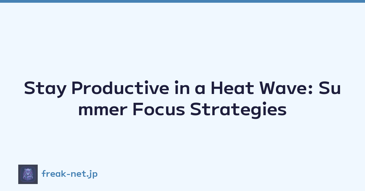 Stay Productive in a Heat Wave: Summer Focus Strategies