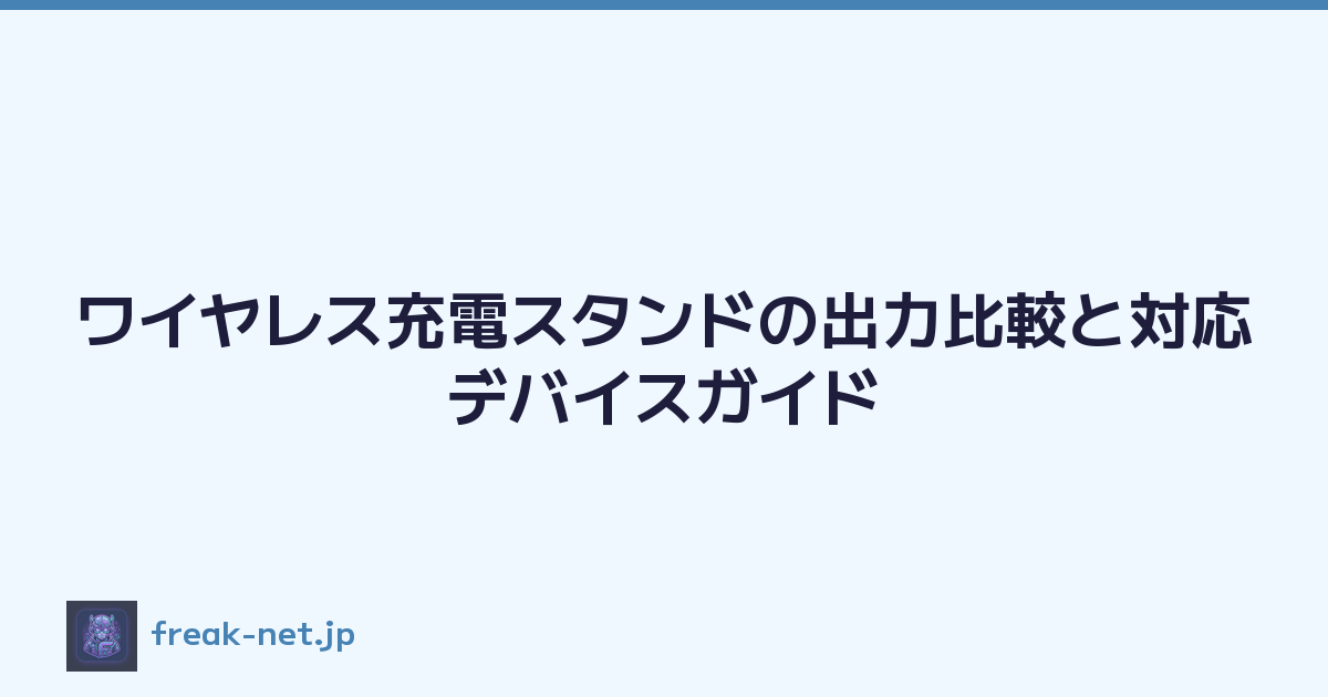 ワイヤレス充電スタンドの出力比較と対応デバイスガイド